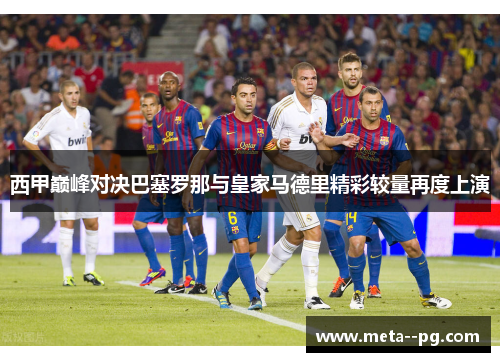 西甲巅峰对决巴塞罗那与皇家马德里精彩较量再度上演