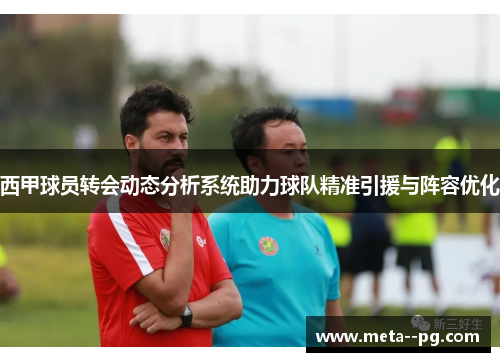 西甲球员转会动态分析系统助力球队精准引援与阵容优化