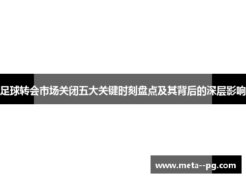 足球转会市场关闭五大关键时刻盘点及其背后的深层影响