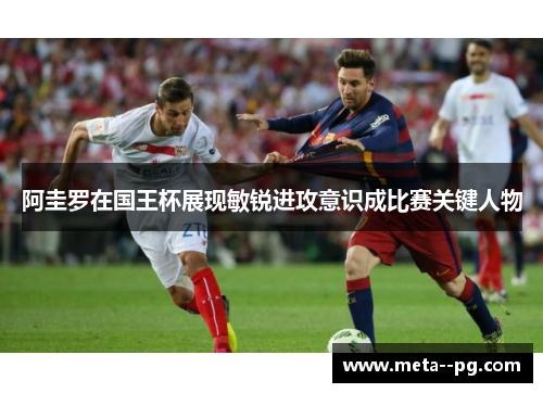 阿圭罗在国王杯展现敏锐进攻意识成比赛关键人物