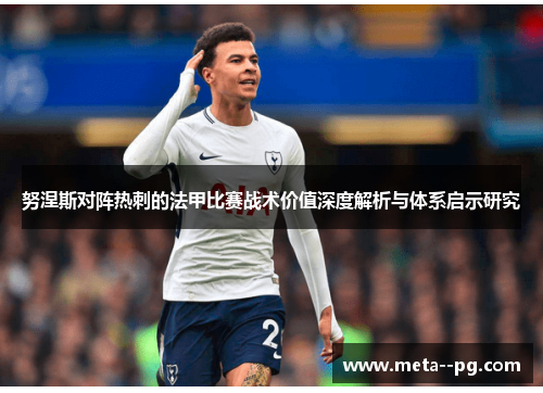 努涅斯对阵热刺的法甲比赛战术价值深度解析与体系启示研究