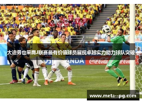 大迫勇也荣膺J联赛最有价值球员展现卓越实力助力球队突破