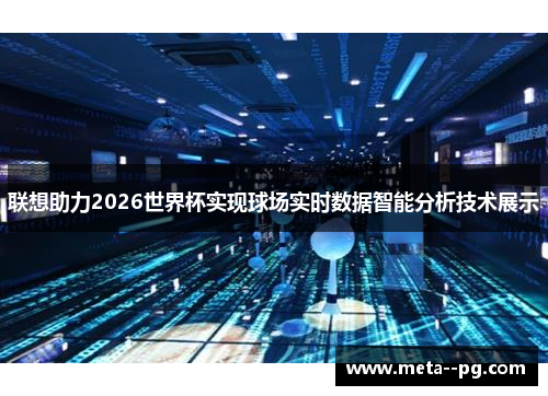 联想助力2026世界杯实现球场实时数据智能分析技术展示