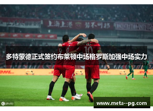 多特蒙德正式签约布莱顿中场格罗斯加强中场实力