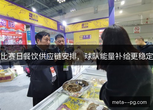 比赛日餐饮供应链安排，球队能量补给更稳定